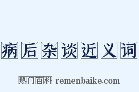 病后杂谈近义词是什么意思的图片